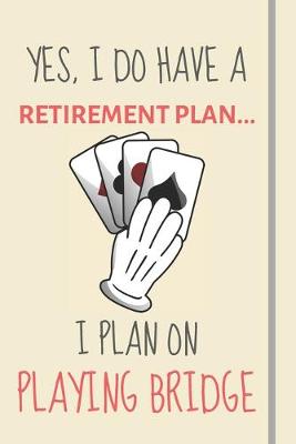 Book cover for Yes, i do have a retirement plan... I plan on playing bridge