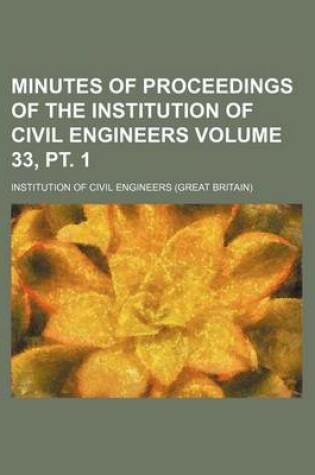 Cover of Minutes of Proceedings of the Institution of Civil Engineers Volume 33, PT. 1