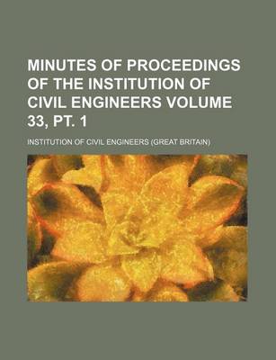 Book cover for Minutes of Proceedings of the Institution of Civil Engineers Volume 33, PT. 1