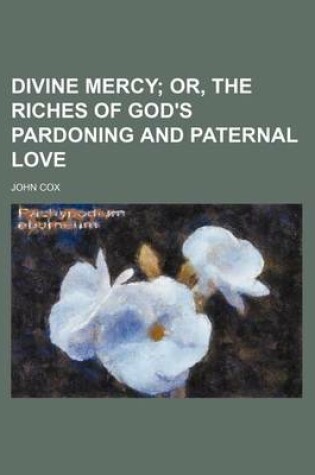 Cover of Divine Mercy; Or, the Riches of God's Pardoning and Paternal Love