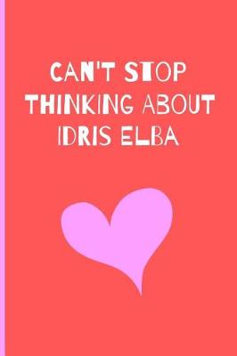 Book cover for Can't Stop Thinking About Idris Elba