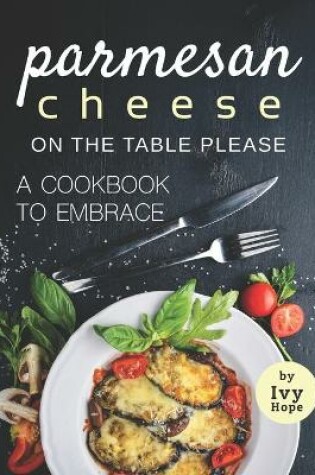 Cover of Parmesan Cheese on The Table Please