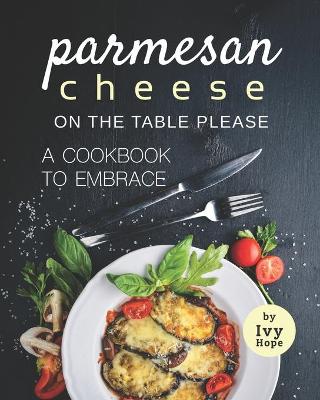 Book cover for Parmesan Cheese on The Table Please