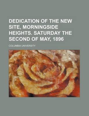 Book cover for Dedication of the New Site, Morningside Heights. Saturday the Second of May, 1896