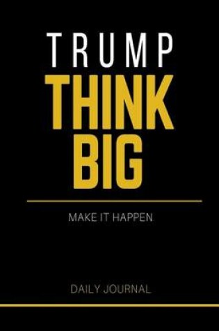 Cover of Trump Think Big, Make it Happen Journal and Notebook