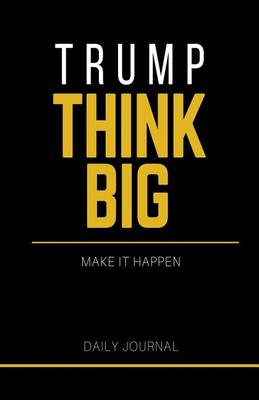 Book cover for Trump Think Big, Make it Happen Journal and Notebook