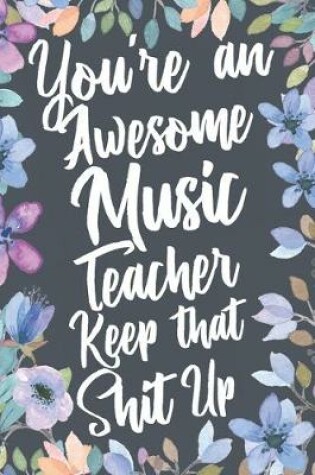 Cover of You're An Awesome Music Teacher Keep That Shit Up