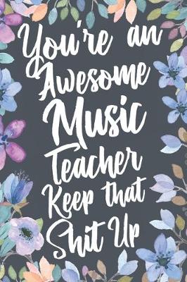 Book cover for You're An Awesome Music Teacher Keep That Shit Up
