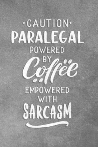 Cover of Caution Paralegal Powered By Coffee Empowered With Sarcasm