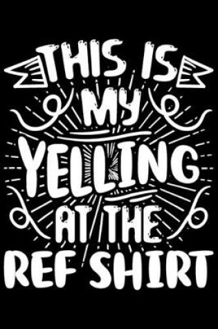 Cover of This Is My Yelling At The Ref Shirt