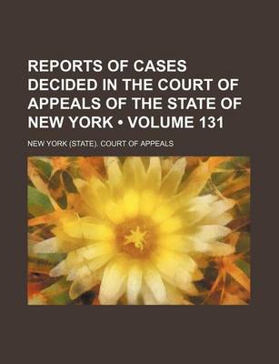 Book cover for Reports of Cases Decided in the Court of Appeals of the State of New York (Volume 131)