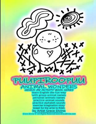 Book cover for PUUPIROOPUU ANIMAL WONDERS GENIUS ME ACTIVITY BOOK SERIES learn English the fun way with group animal names personal animals names practice animal sounds practice alphabet sounds exercise imagination story teaser for the artist to finish