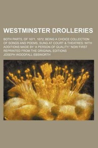 Cover of Westminster Drolleries; Both Parts, of 1671, 1672 Being a Choice Collection of Songs and Poems, Sung at Court & Theatres with Additions Made by 'a Person of Quality.' Now First Reprinted from the Original Editions