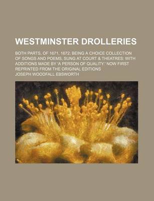 Book cover for Westminster Drolleries; Both Parts, of 1671, 1672 Being a Choice Collection of Songs and Poems, Sung at Court & Theatres with Additions Made by 'a Person of Quality.' Now First Reprinted from the Original Editions