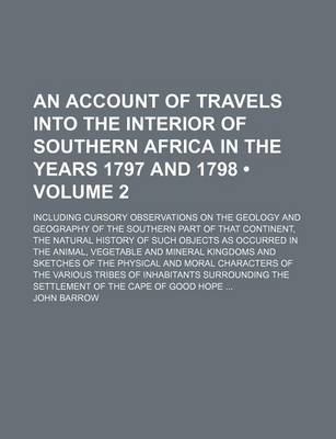 Book cover for An Account of Travels Into the Interior of Southern Africa in the Years 1797 and 1798 (Volume 2 ); Including Cursory Observations on the Geology and Geography of the Southern Part of That Continent, the Natural History of Such Objects as Occurred in the a