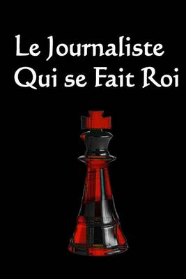 Book cover for Le Journaliste Qui Se Fait Roi