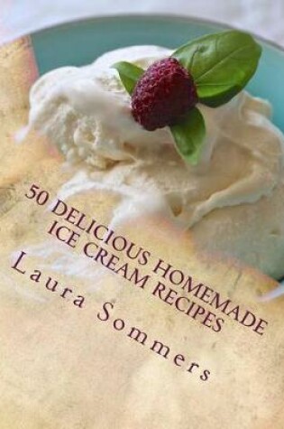 Cover of 50 Delicious Homemade Ice Cream Recipes