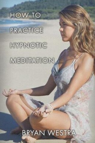 Cover of How To Practice Hypnotic Meditation
