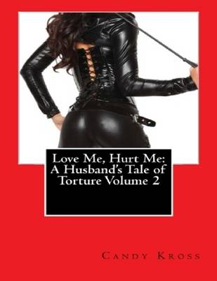 Book cover for Love Me, Hurt Me: A Husband's Tale of Torture Volume 2