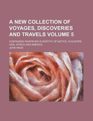 Book cover for A New Collection of Voyages, Discoveries and Travels Volume 5; Containing Whatever Is Worthy of Notice, in Europe, Asia, Africa and America