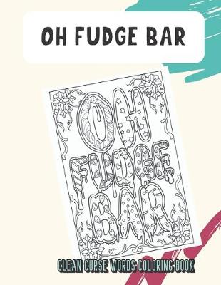 Book cover for Oh Fudge Bar Clean Curse Words Coloring Book