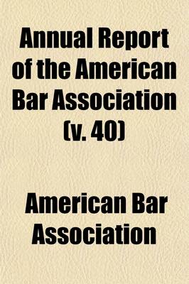 Book cover for Annual Report of the American Bar Association (Volume 40); Including Proceedings of the Annual Meeting