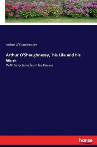 Cover of Arthur O'Shaughnessy, his Life and his Work