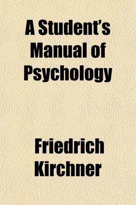 Book cover for A Student's Manual of Psychology; Adapted from the 'Katechismus Der Psychologie'of Friedrich Kirchner