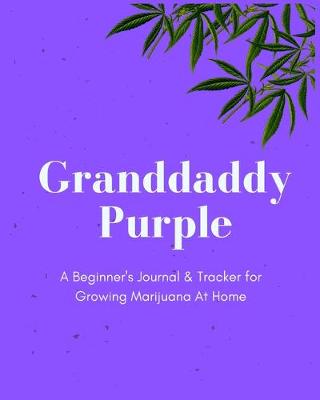 Book cover for Granddaddy Purple - A Beginner's Journal & Tracker for Growing Marijuana At Home