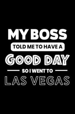 Cover of My Boss Told Me to Have a Good Day So I Went to Las Vegas