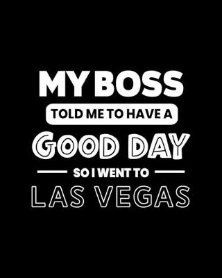 Book cover for My Boss Told Me to Have a Good Day So I Went to Las Vegas