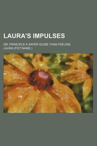 Cover of Laura's Impulses; Or, Principle a Safer Guide Than Feeling