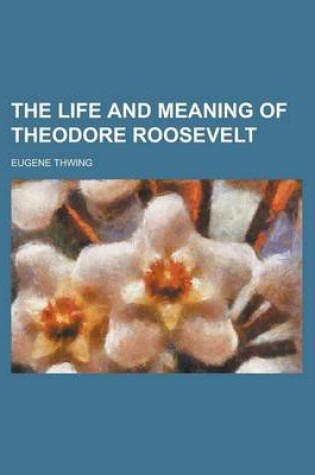 Cover of The Life and Meaning of Theodore Roosevelt