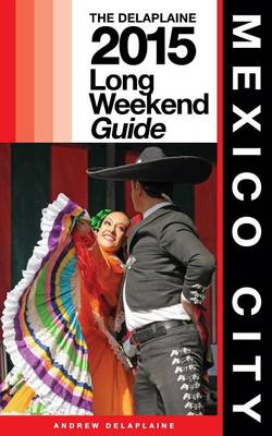 Book cover for Mexico City - The Delaplaine 2015 Long Weekend Guide