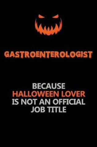 Cover of Gastroenterologist Because Halloween Lover Is Not An Official Job Title