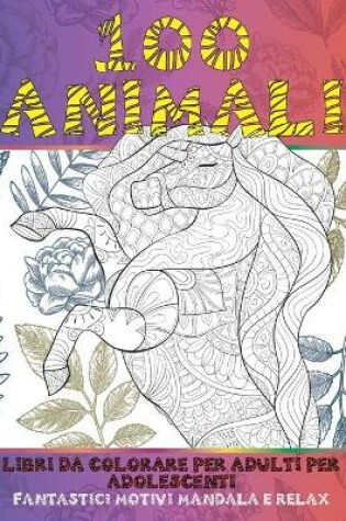 Cover of Libri da colorare per adulti per adolescenti - Fantastici motivi Mandala e relax - 100 Animali