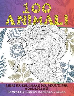 Book cover for Libri da colorare per adulti per adolescenti - Fantastici motivi Mandala e relax - 100 Animali