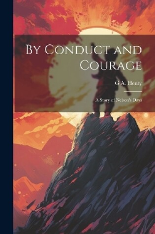 Cover of By Conduct and Courage; a Story of Nelson's Days
