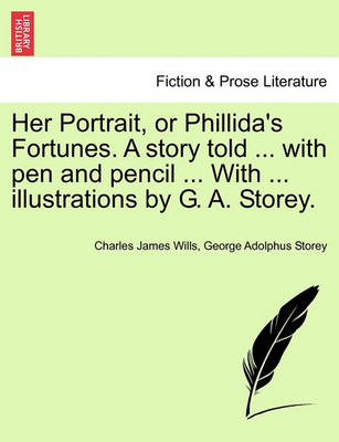 Book cover for Her Portrait, or Phillida's Fortunes. a Story Told ... with Pen and Pencil ... with ... Illustrations by G. A. Storey.