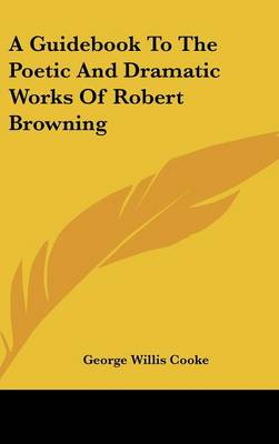 Book cover for A Guidebook To The Poetic And Dramatic Works Of Robert Browning