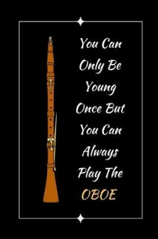 Cover of You Can Only Be Young Once But You Can Always Play The Oboe