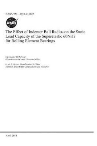 Cover of The Effect of Indenter Ball Radius on the Static Load Capacity of the Superelastic 60niti for Rolling Element Bearings