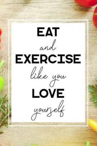 Cover of Eat and Exercise Like You Love Yourself