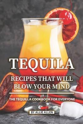 Book cover for Tequila Recipes That Will Blow Your Mind