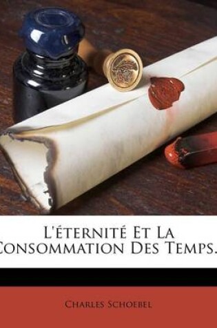 Cover of L'Eternite Et La Consommation Des Temps...