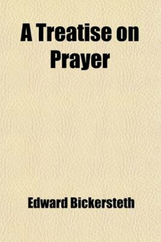 Cover of A Treatise on Prayer; Designed to Assist in Its Devout Discharge