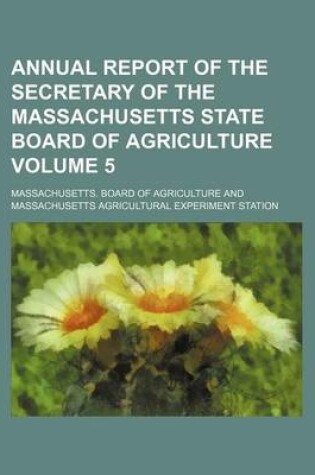 Cover of Annual Report of the Secretary of the Massachusetts State Board of Agriculture Volume 5