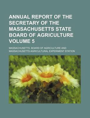 Book cover for Annual Report of the Secretary of the Massachusetts State Board of Agriculture Volume 5