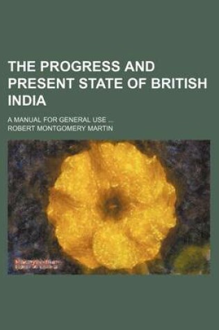 Cover of The Progress and Present State of British India; A Manual for General Use