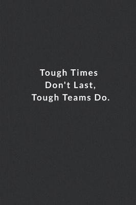 Book cover for Tough Times Don't Last, Tough Teams Do.